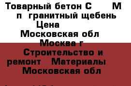 Товарный бетон С25/30 М400 п2 гранитный щебень › Цена ­ 2 500 - Московская обл., Москва г. Строительство и ремонт » Материалы   . Московская обл.